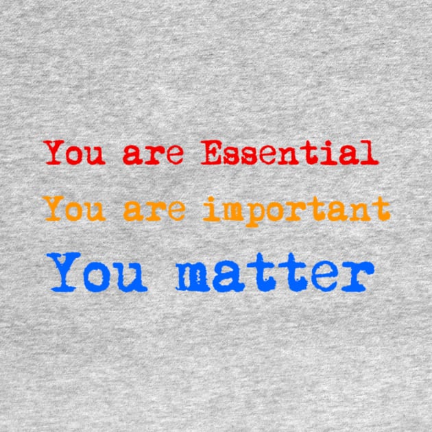 You are Essential, Important and You Matter by AlondraHanley